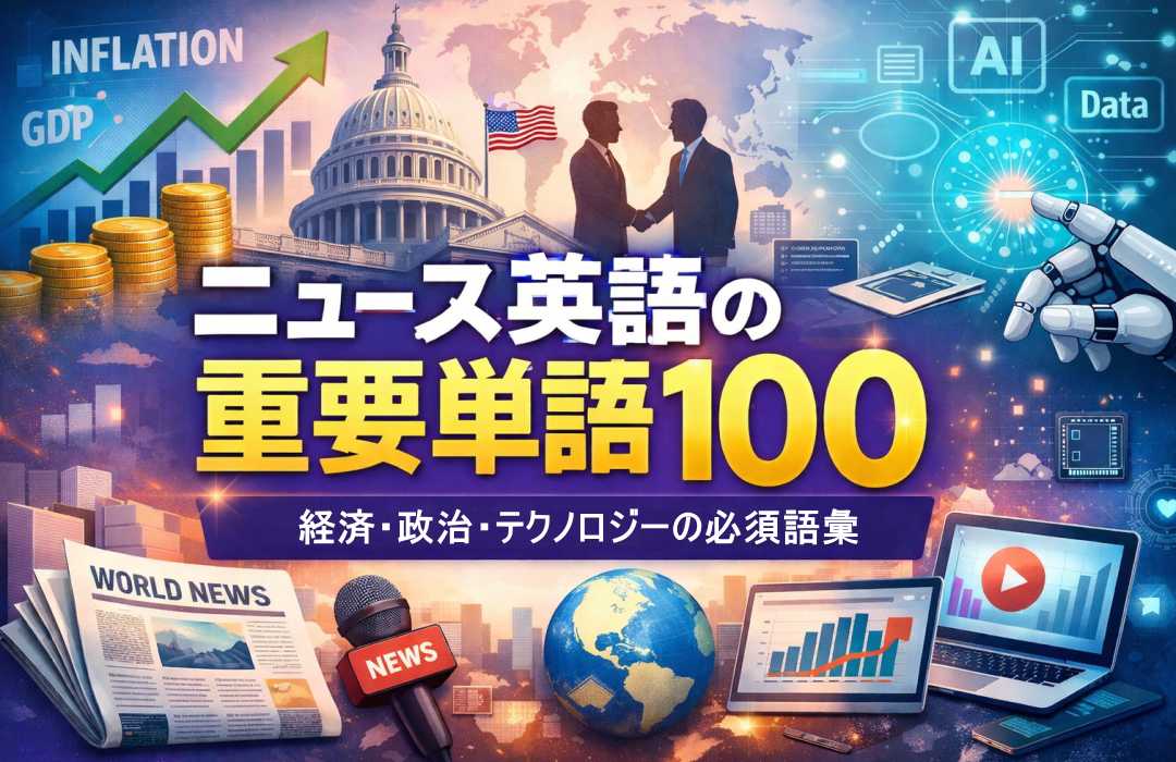 ニュース英語の重要単語100｜経済・政治・テクノロジーの英語語彙をまとめて学べるニュース英語ガイド